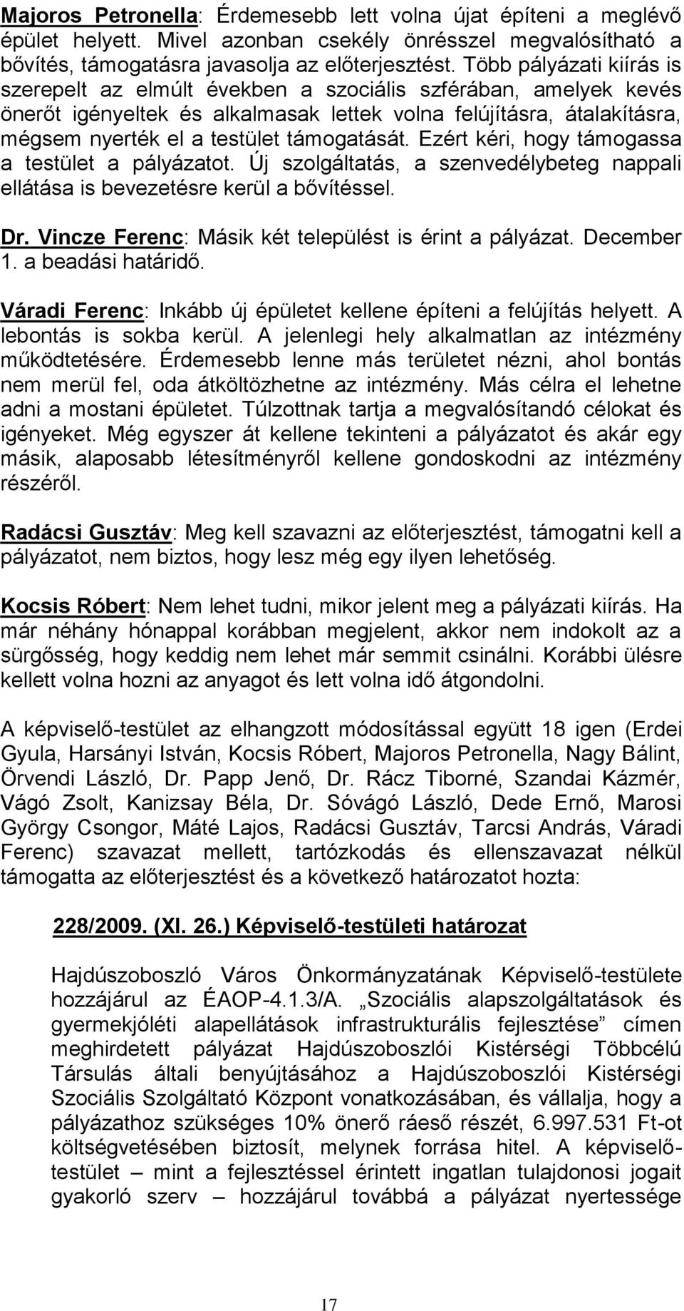 támogatását. Ezért kéri, hogy támogassa a testület a pályázatot. Új szolgáltatás, a szenvedélybeteg nappali ellátása is bevezetésre kerül a bővítéssel. Dr.