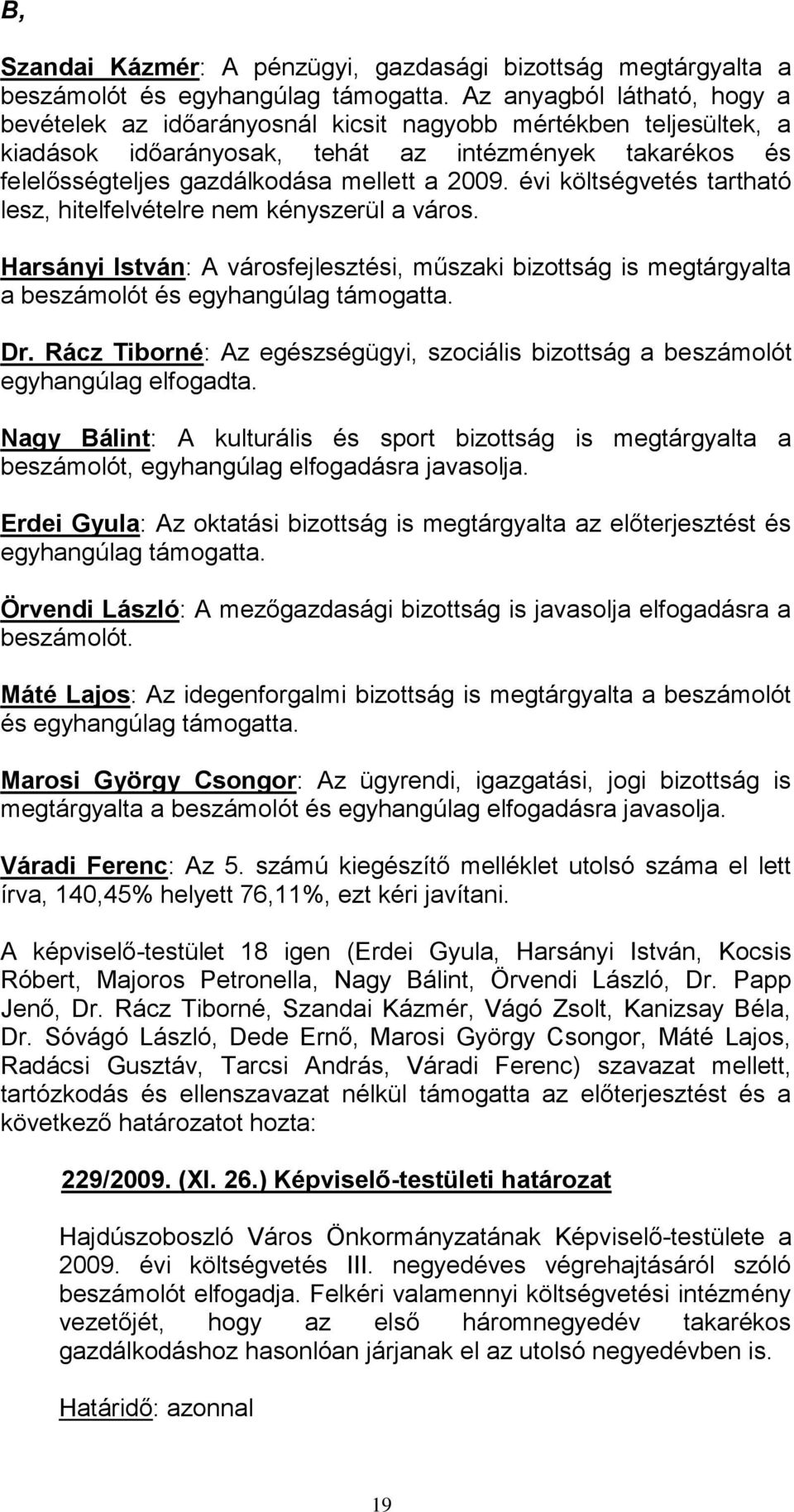 évi költségvetés tartható lesz, hitelfelvételre nem kényszerül a város. Harsányi István: A városfejlesztési, műszaki bizottság is megtárgyalta a beszámolót és egyhangúlag támogatta. Dr.