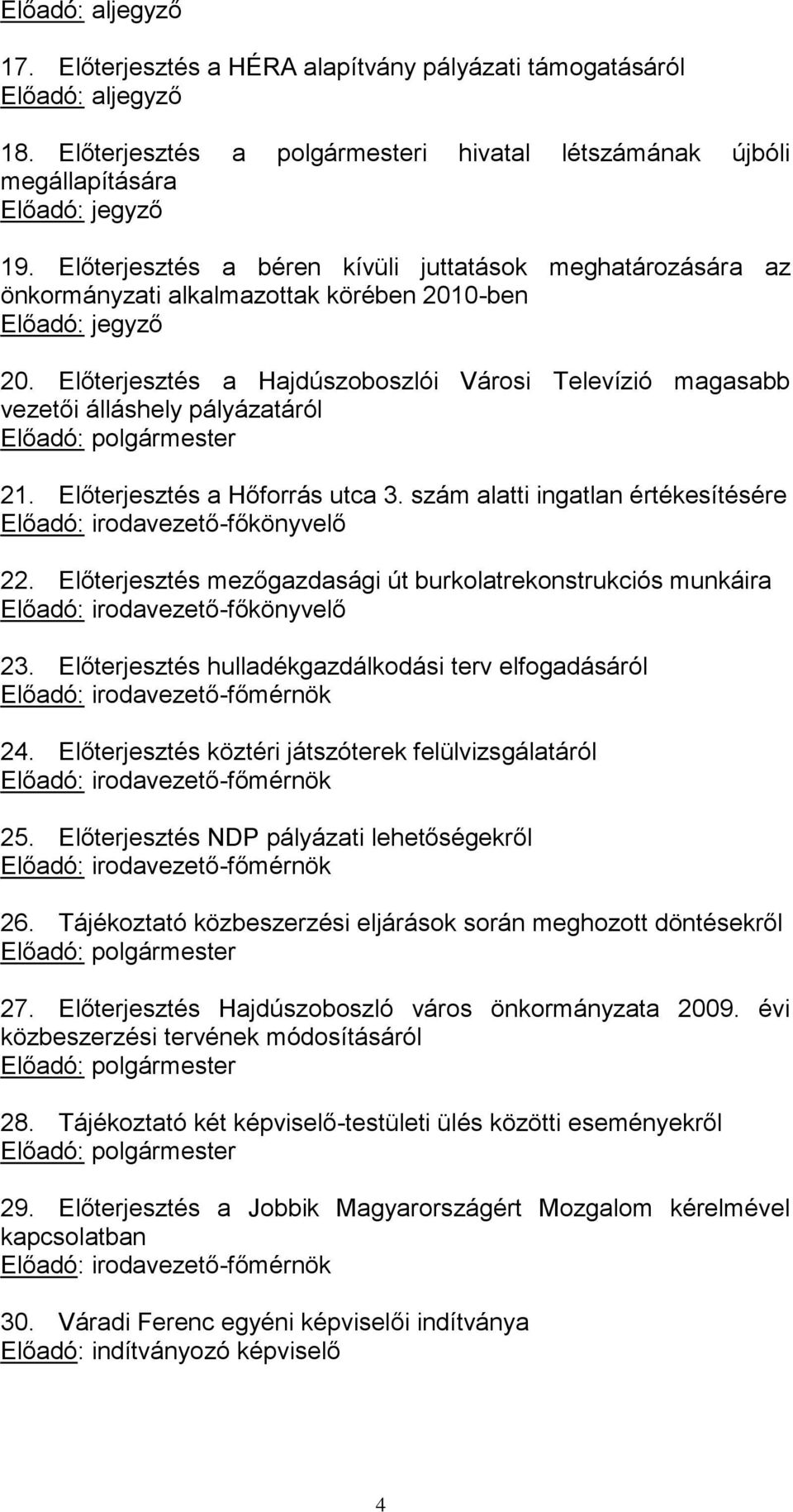 Előterjesztés a Hajdúszoboszlói Városi Televízió magasabb vezetői álláshely pályázatáról Előadó: polgármester 21. Előterjesztés a Hőforrás utca 3.