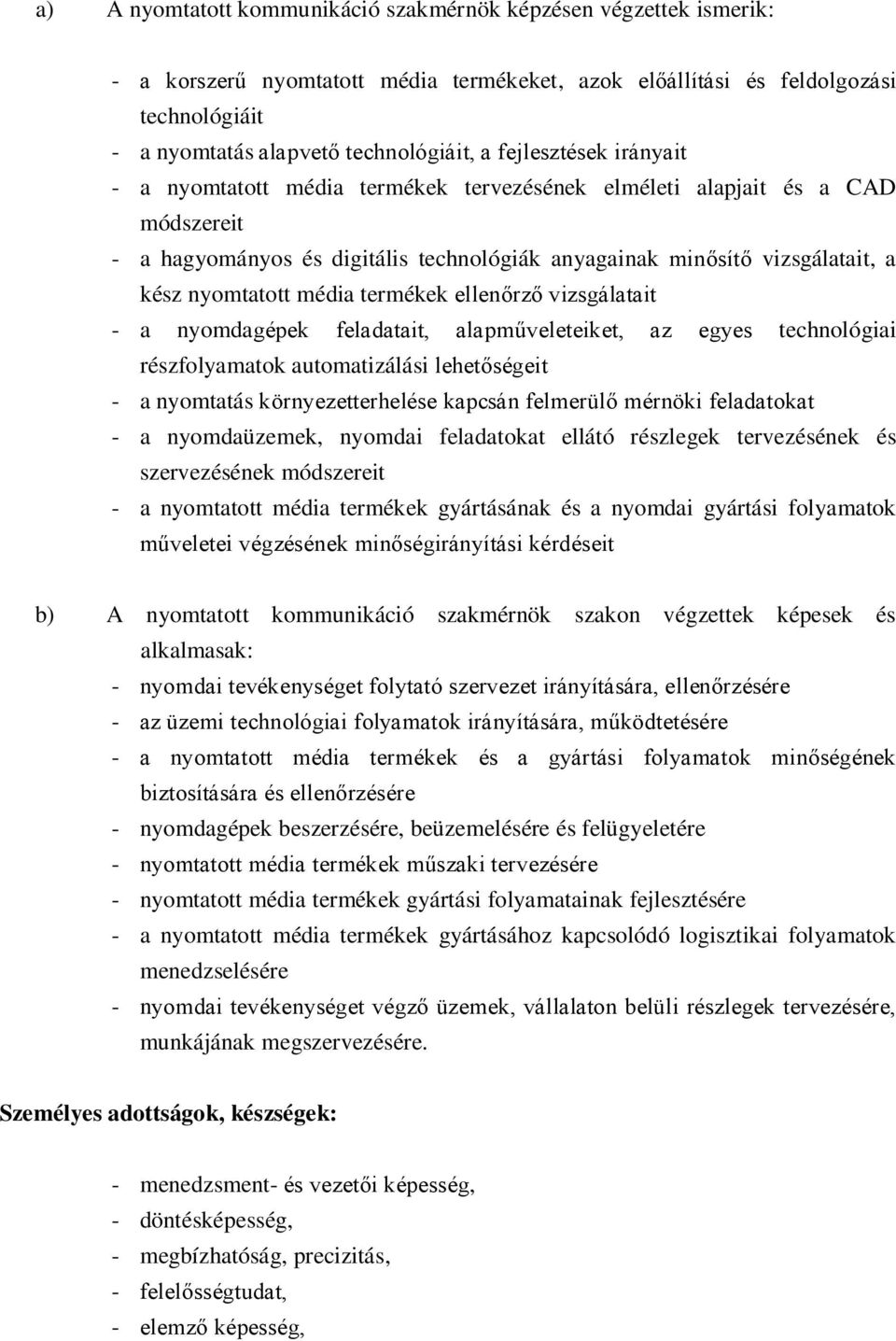 média termékek ellenőrző vizsgálatait - a nyomdagépek feladatait, alapműveleteiket, az egyes technológiai részfolyamatok automatizálási lehetőségeit - a nyomtatás környezetterhelése kapcsán felmerülő