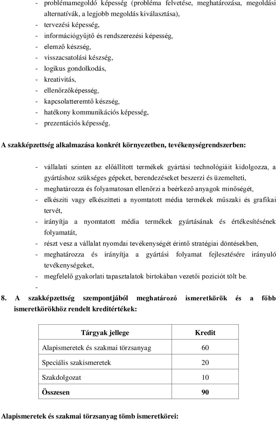 A szakképzettség alkalmazása konkrét környezetben, tevékenységrendszerben: - vállalati szinten az előállított termékek gyártási technológiáit kidolgozza, a gyártáshoz szükséges gépeket,