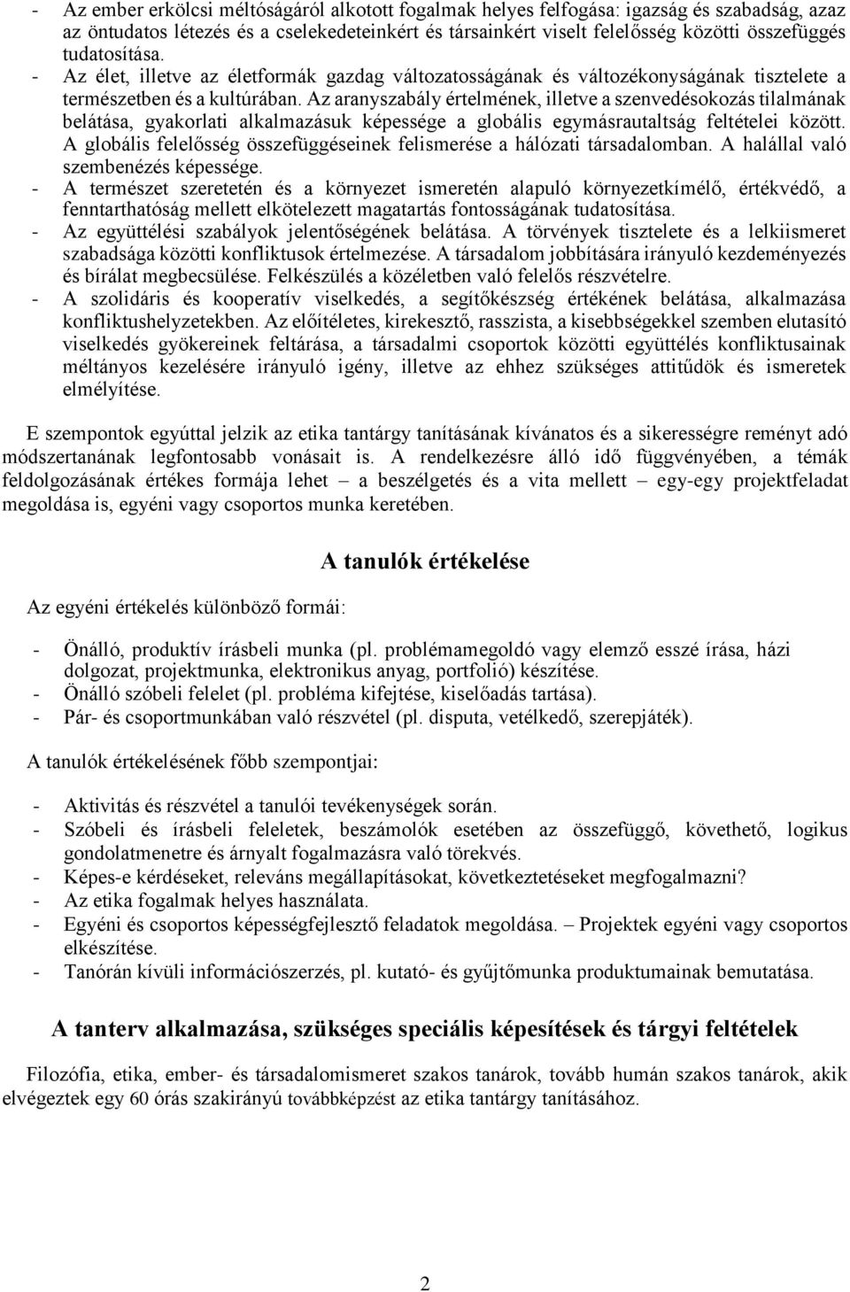 Az aranyszabály értelmének, illetve a szenvedésokozás tilalmának belátása, gyakorlati alkalmazásuk képessége a globális egymásrautaltság feltételei között.