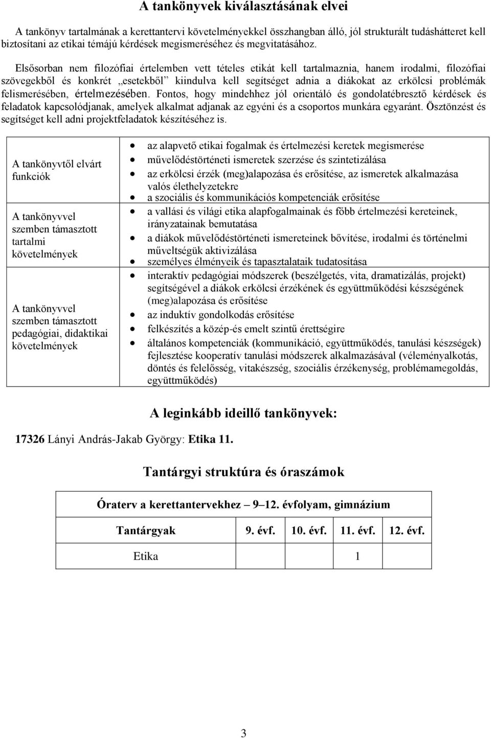 Elsősorban nem filozófiai értelemben vett tételes etikát kell tartalmaznia, hanem irodalmi, filozófiai szövegekből és konkrét esetekből kiindulva kell segítséget adnia a diákokat az erkölcsi