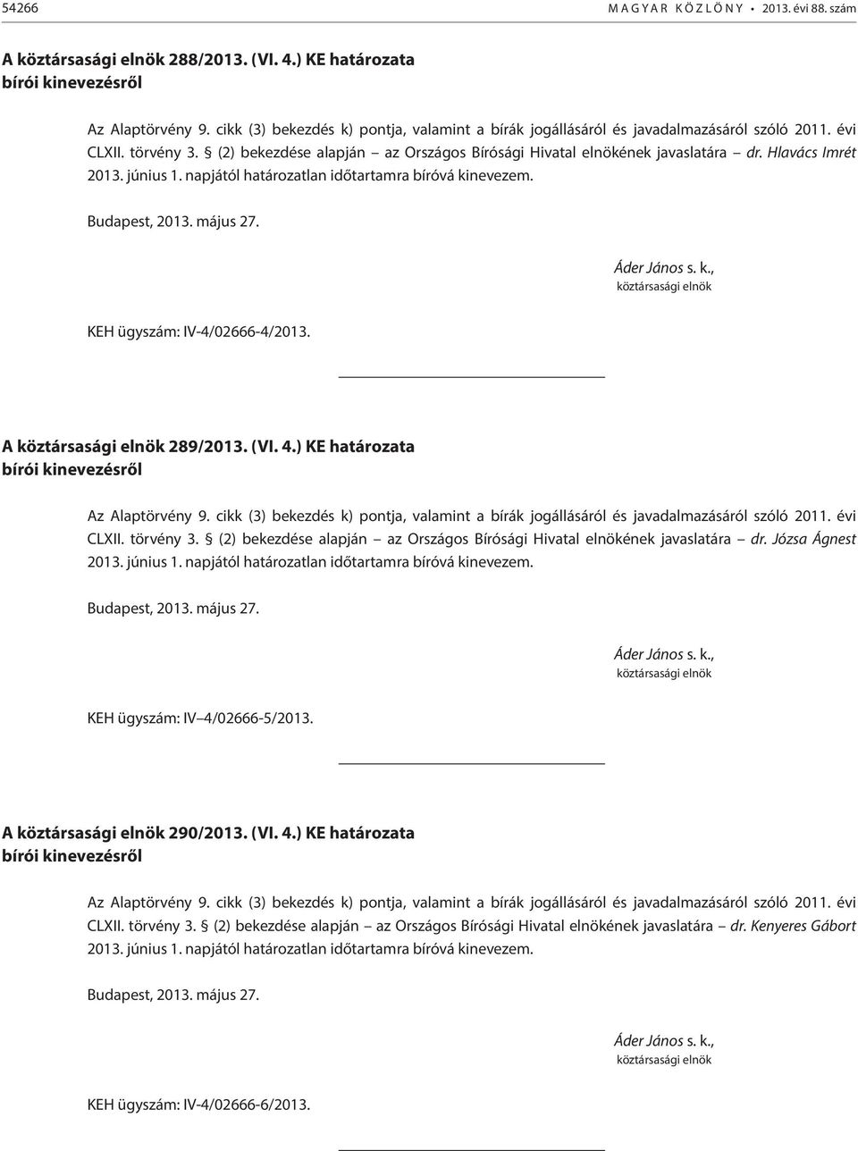 (2) bekezdése alapján az Országos Bírósági Hivatal elnökének javaslatára dr. Józsa Ágnest 2013. június 1. napjától határozatlan időtartamra bíróvá kinevezem. KEH ügyszám: IV 4/02666-5/2013.