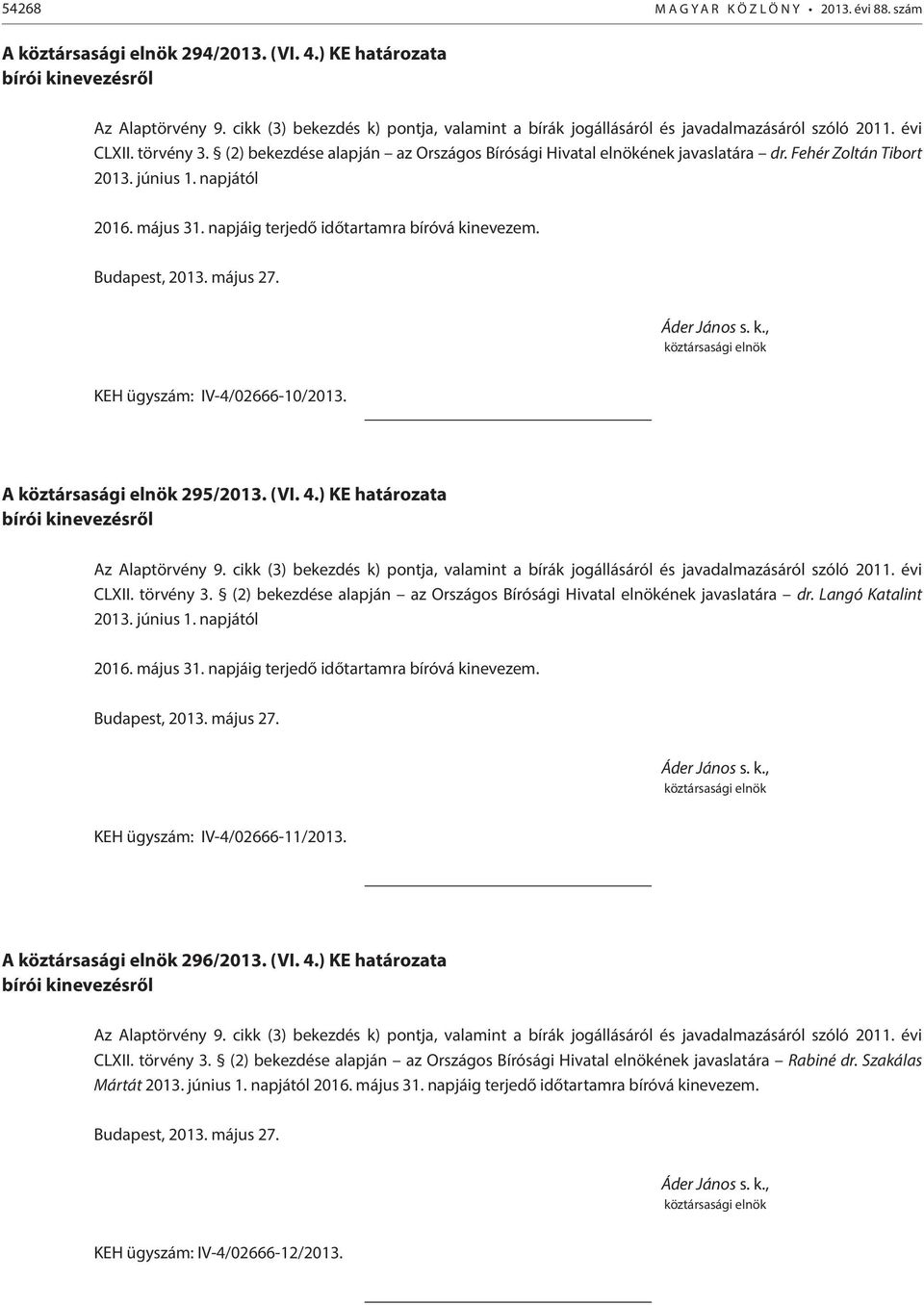 (2) bekezdése alapján az Országos Bírósági Hivatal elnökének javaslatára dr. Langó Katalint 2013. június 1. napjától 2016. május 31. napjáig terjedő időtartamra bíróvá kinevezem.