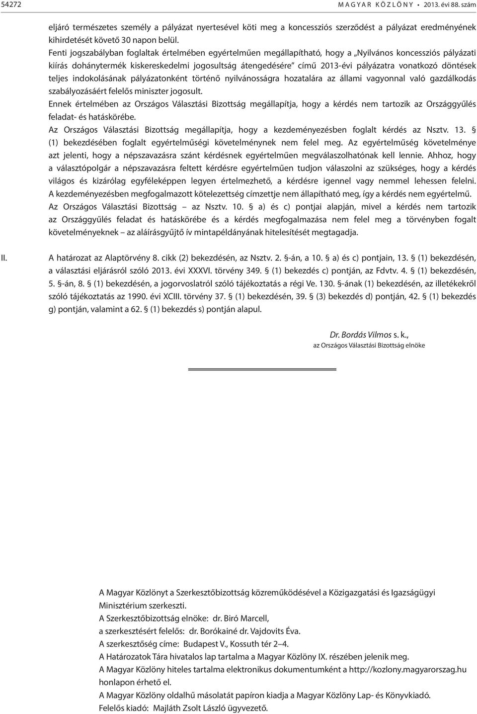 vonatkozó döntések teljes indokolásának pályázatonként történő nyilvánosságra hozatalára az állami vagyonnal való gazdálkodás szabályozásáért felelős miniszter jogosult.