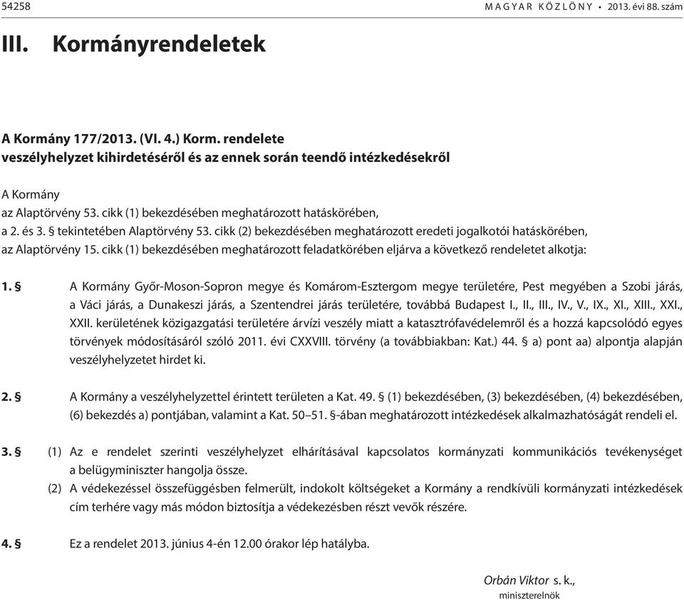 cikk (2) bekezdésében meghatározott eredeti jogalkotói hatáskörében, az Alaptörvény 15. cikk (1) bekezdésében meghatározott feladatkörében eljárva a következő rendeletet alkotja: 1.