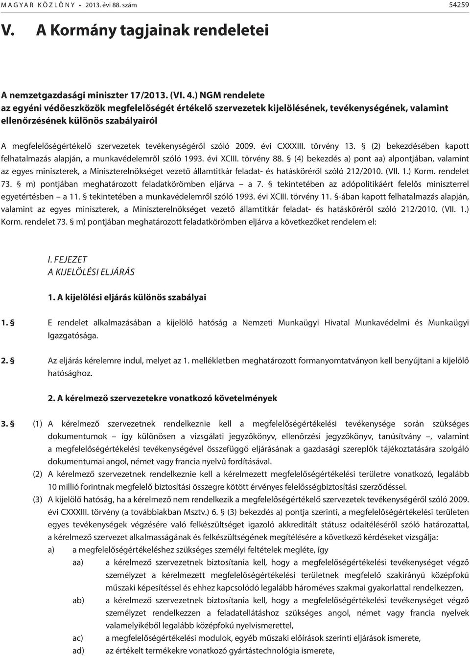 tevékenységéről szóló 2009. évi CXXXIII. törvény 13. (2) bekezdésében kapott felhatalmazás alapján, a munkavédelemről szóló 1993. évi XCIII. törvény 88.