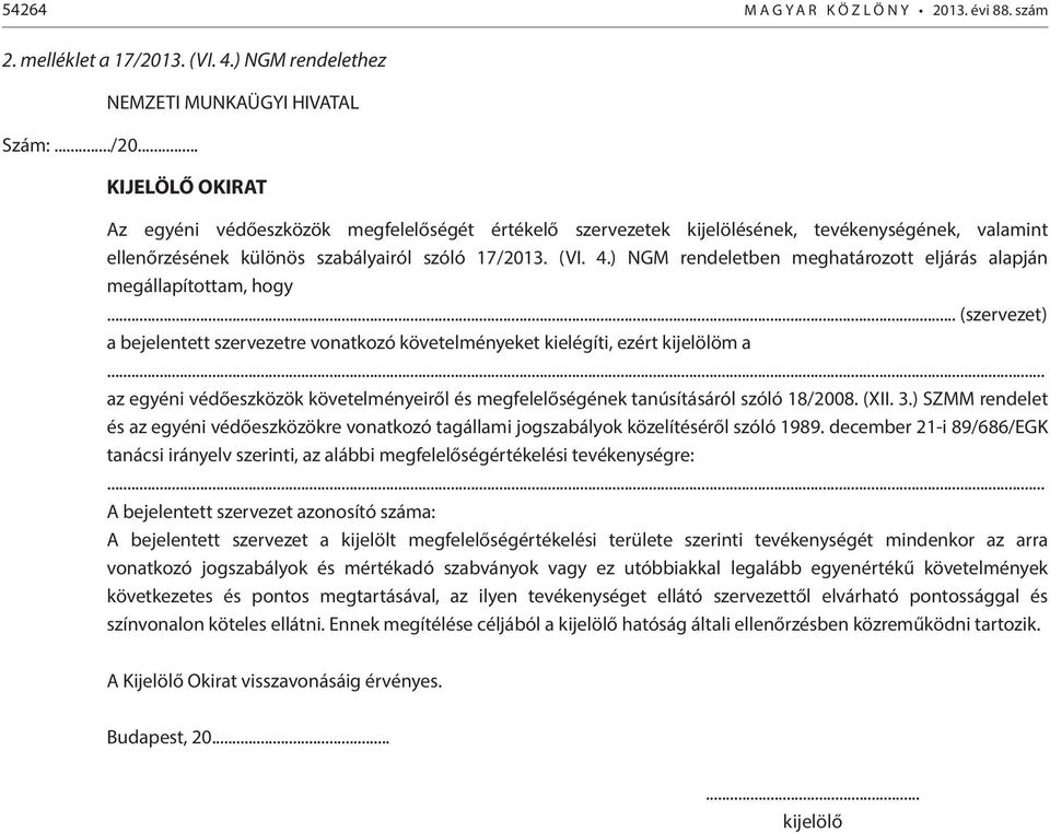 .. NEMZETI MUNKAÜGYI HIVATAL KIJELÖLŐ OKIRAT Az egyéni védőeszközök megfelelőségét értékelő szervezetek kijelölésének, tevékenységének, valamint ellenőrzésének különös szabályairól szóló 17/2013. (VI.