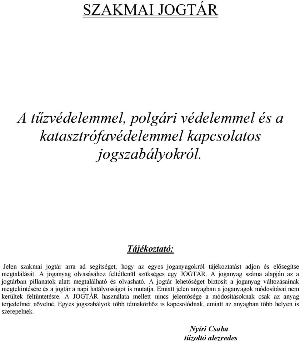 A joganyag száma alapján az a jogtárban pillanatok alatt megtalálható és olvasható. A jogtár lehetőséget biztosít a joganyag változásainak megtekintésére és a jogtár a napi hatályosságot is mutatja.