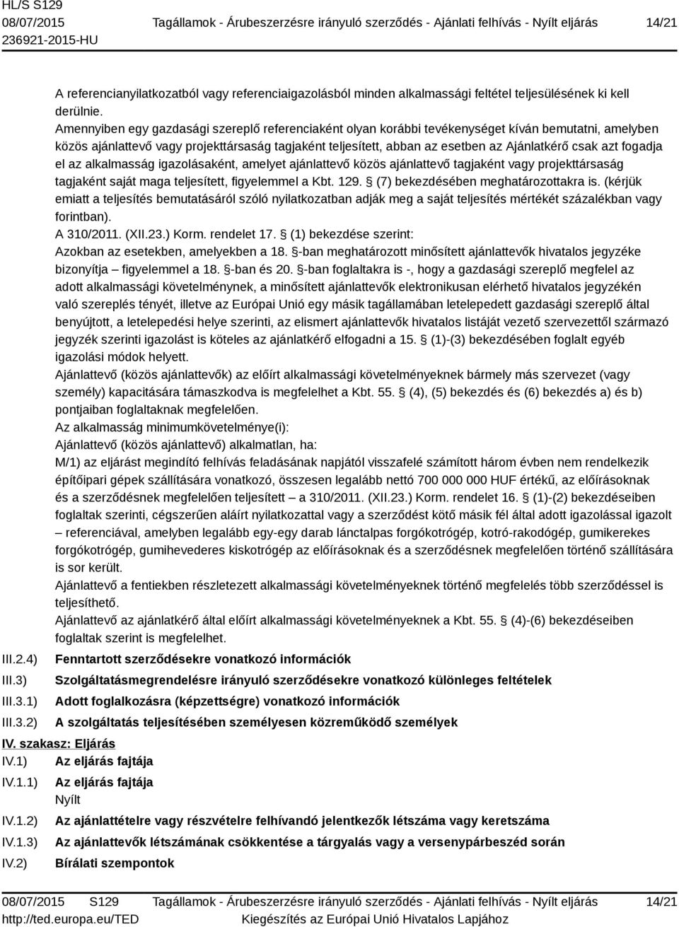 csak azt fogadja el az alkalmasság igazolásaként, amelyet ajánlattevő közös ajánlattevő tagjaként vagy projekttársaság tagjaként saját maga teljesített, figyelemmel a Kbt. 129.