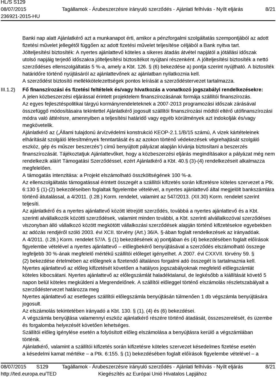Jólteljesítési biztosíték: A nyertes ajánlattevő köteles a sikeres átadás átvétel napjától a jótállási időszak utolsó napjáig terjedő időszakra jólteljesítési biztosítékot nyújtani részenként.