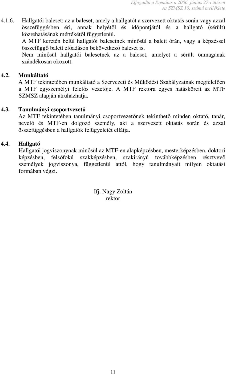 függetlenül. A MTF keretén belül hallgatói balesetnek minősül a balett órán, vagy a képzéssel összefüggő balett előadáson bekövetkező baleset is.