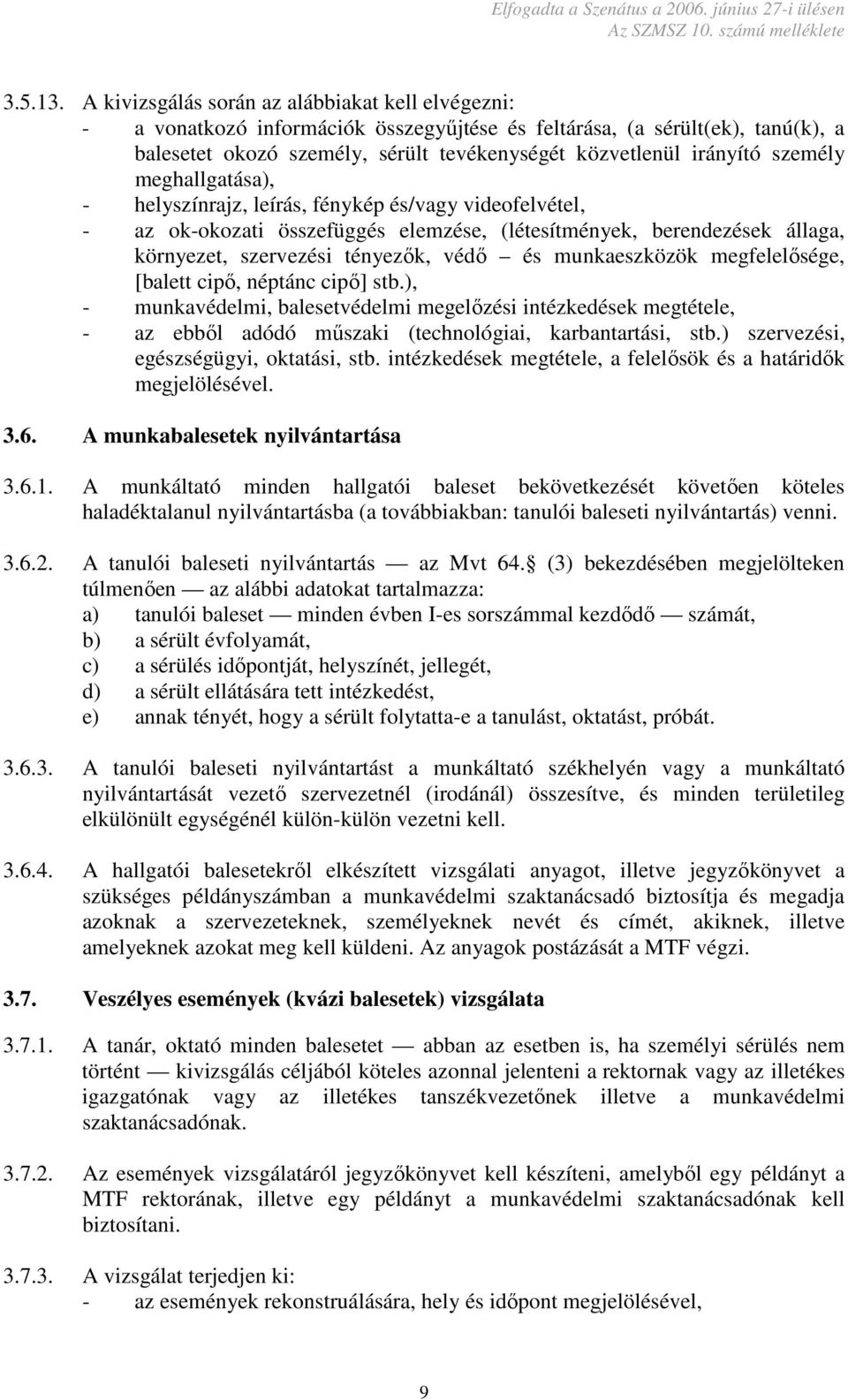 személy meghallgatása), - helyszínrajz, leírás, fénykép és/vagy videofelvétel, - az ok-okozati összefüggés elemzése, (létesítmények, berendezések állaga, környezet, szervezési tényezők, védő és
