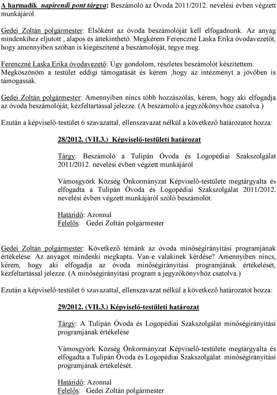 Ferenczné Laska Erika óvodavezető: Úgy gondolom, részletes beszámolót készítettem. Megköszönöm a testület eddigi támogatását és kérem,hogy az intézményt a jövőben is támogassák.