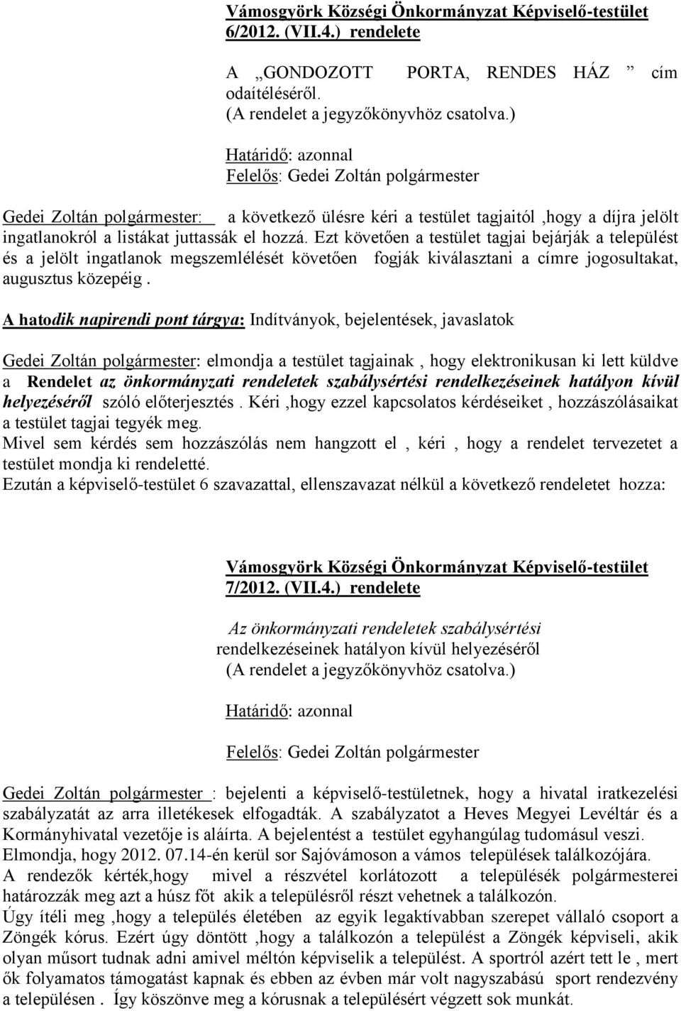 Ezt követően a testület tagjai bejárják a települést és a jelölt ingatlanok megszemlélését követően fogják kiválasztani a címre jogosultakat, augusztus közepéig.