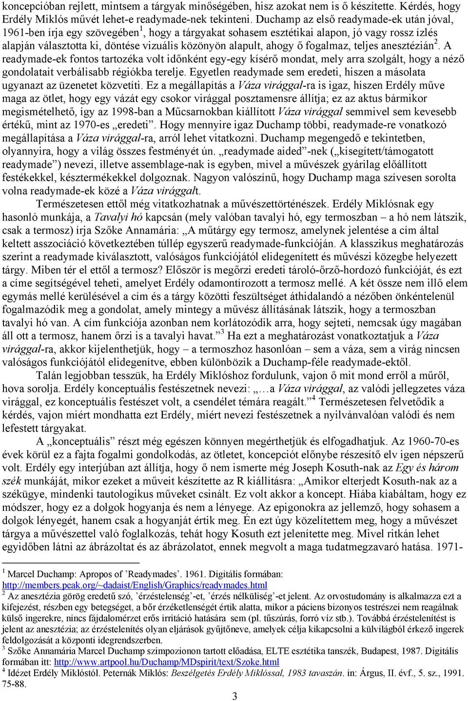 ahogy ő fogalmaz, teljes anesztézián 2. A readymade-ek fontos tartozéka volt időnként egy-egy kísérő mondat, mely arra szolgált, hogy a néző gondolatait verbálisabb régiókba terelje.