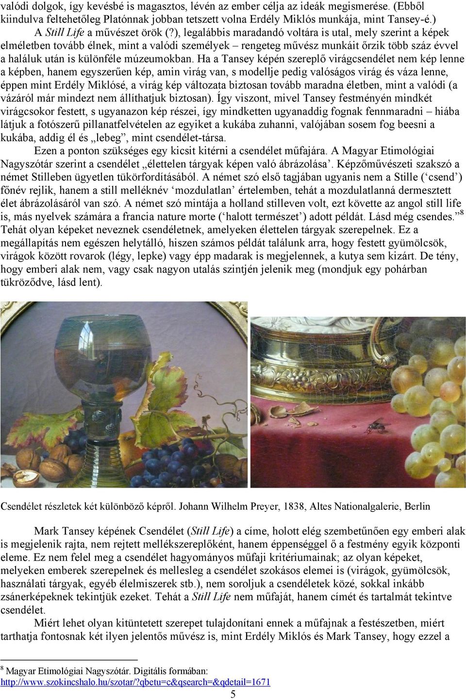 ), legalábbis maradandó voltára is utal, mely szerint a képek elméletben tovább élnek, mint a valódi személyek rengeteg művész munkáit őrzik több száz évvel a haláluk után is különféle múzeumokban.