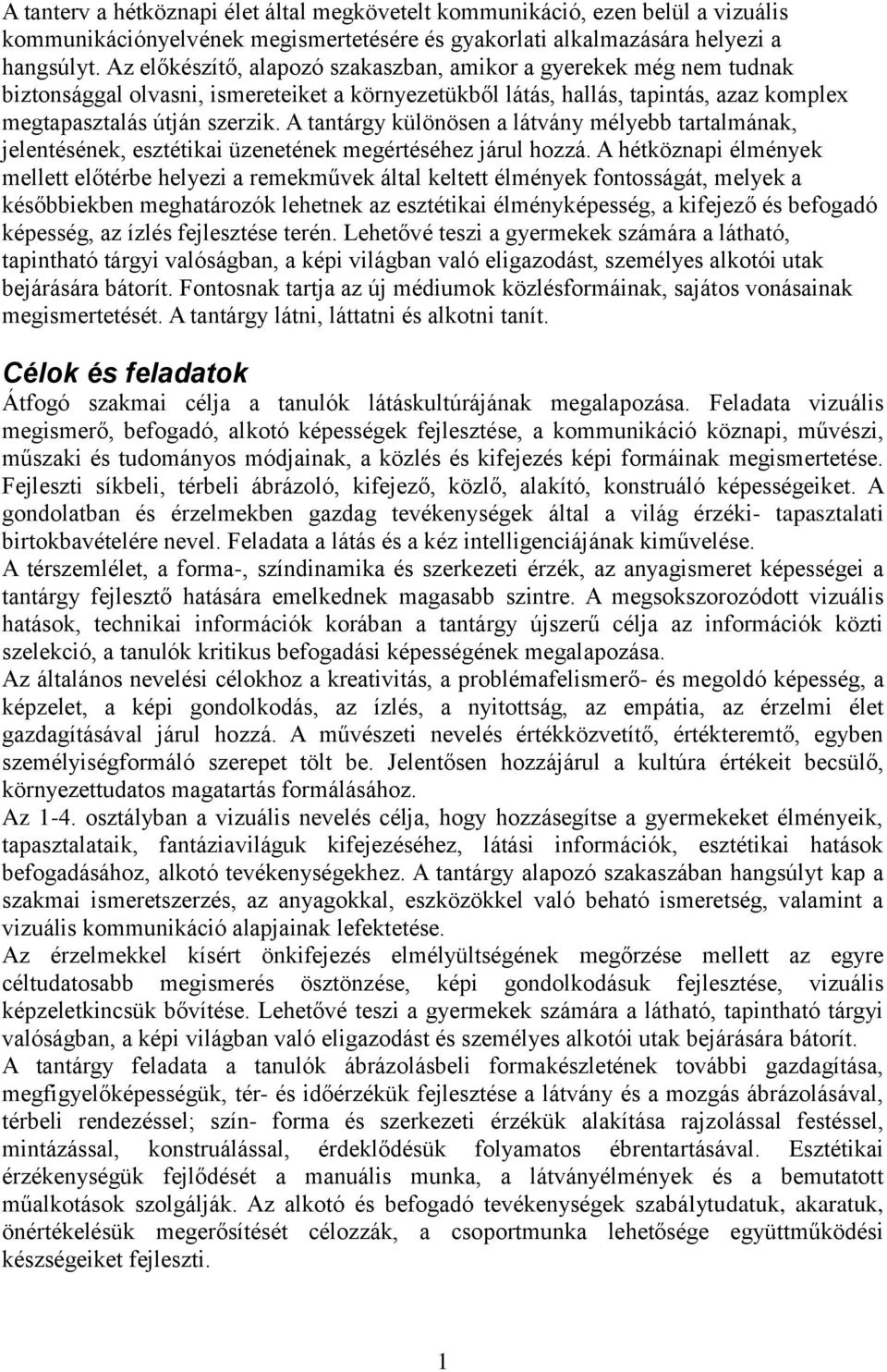A tantárgy különösen a látvány mélyebb tartalmának, jelentésének, esztétikai üzenetének megértéséhez járul hozzá.