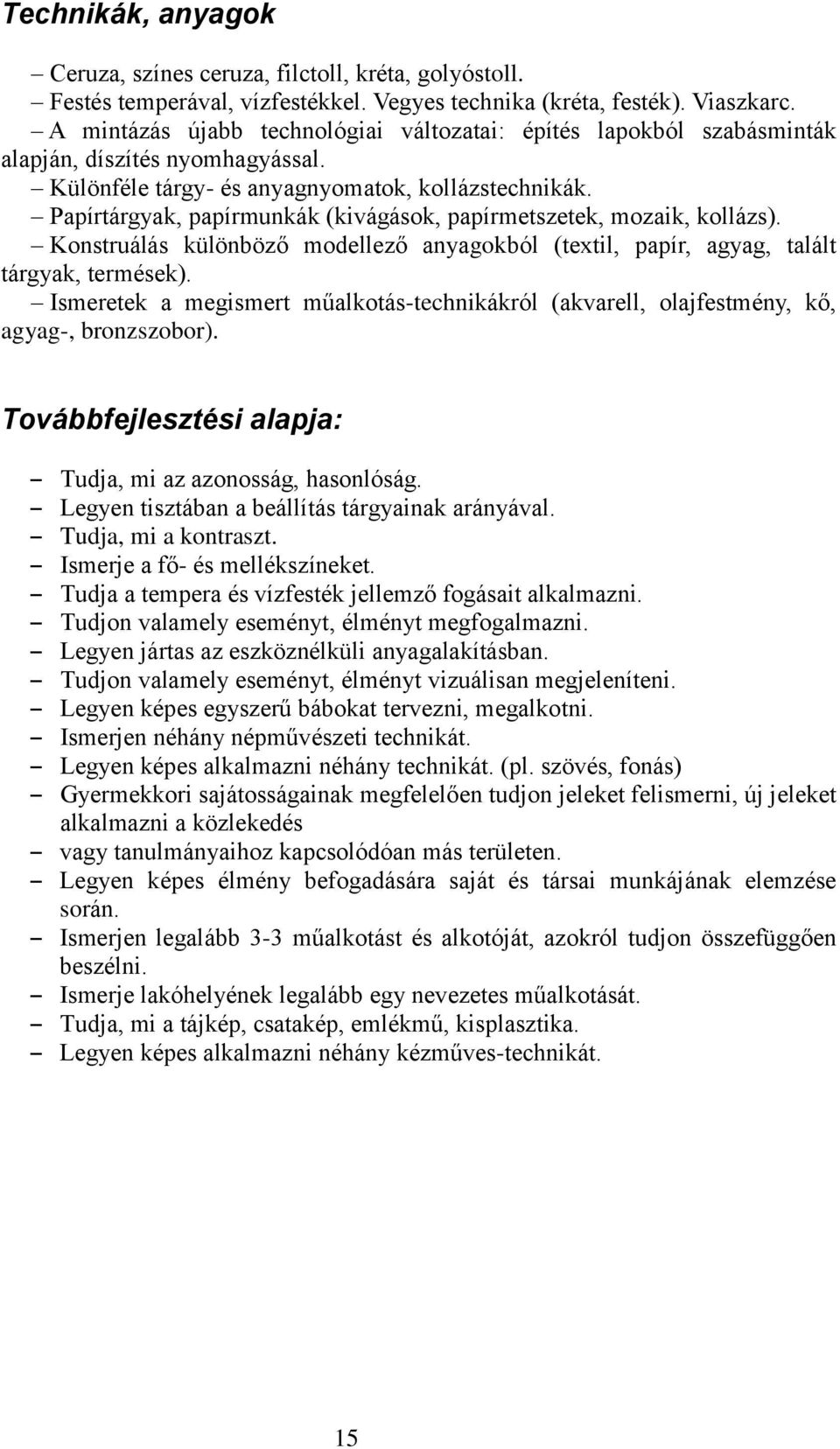 Papírtárgyak, papírmunkák (kivágások, papírmetszetek, mozaik, kollázs). Konstruálás különböző modellező anyagokból (textil, papír, agyag, talált tárgyak, termések).