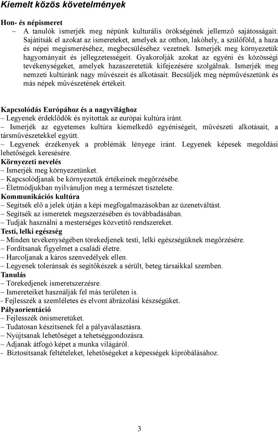 Gyakorolják azokat az egyéni és közösségi tevékenységeket, amelyek hazaszeretetük kifejezésére szolgálnak. Ismerjék meg nemzeti kultúránk nagy művészeit és alkotásait.