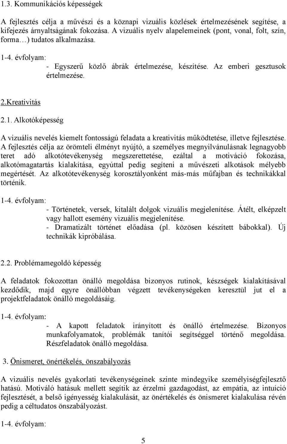 A fejlesztés célja az örömteli élményt nyújtó, a személyes megnyilvánulásnak legnagyobb teret adó alkotótevékenység megszerettetése, ezáltal a motiváció fokozása, alkotómagatartás kialakítása,