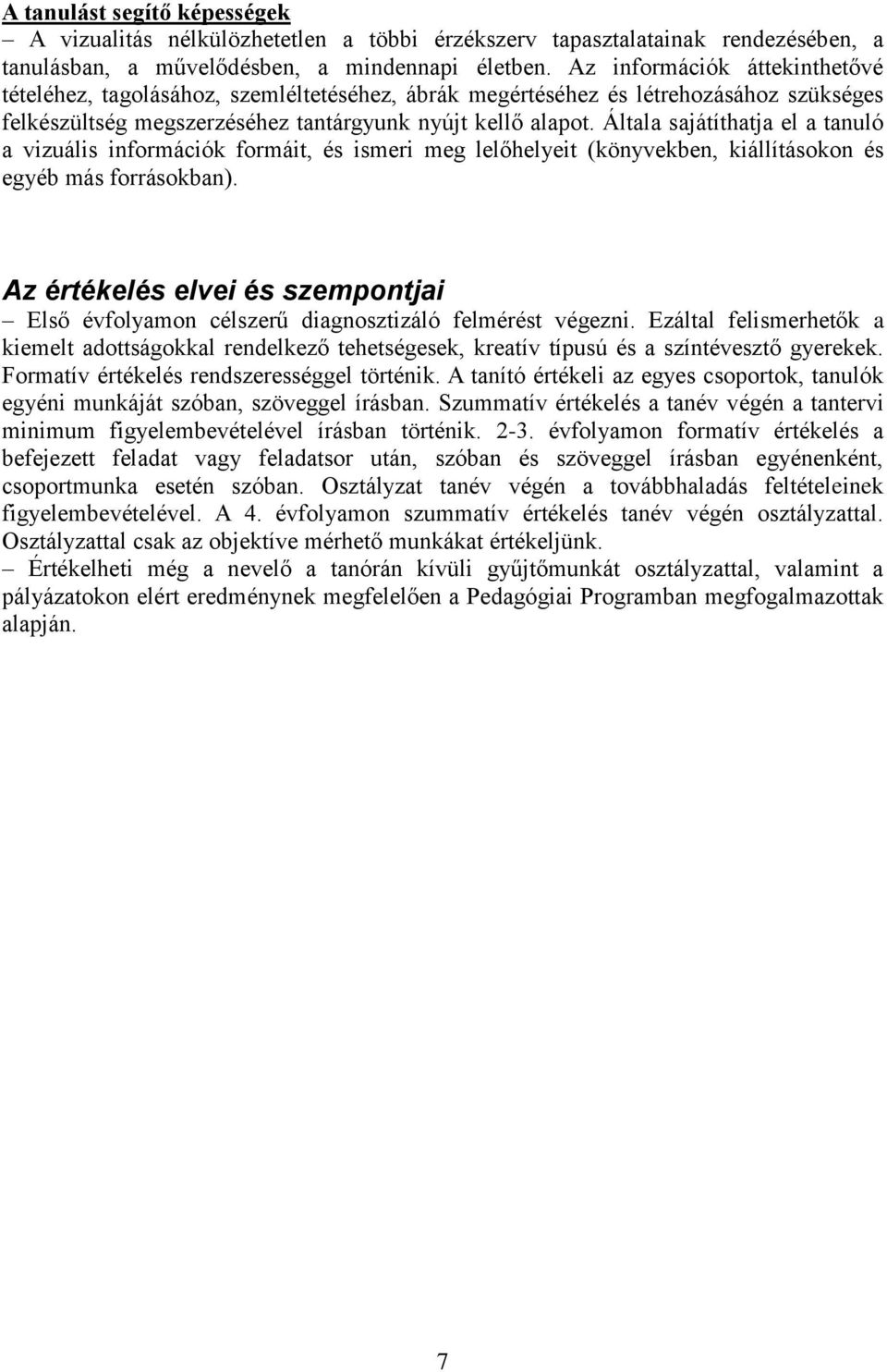 Általa sajátíthatja el a tanuló a vizuális információk formáit, és ismeri meg lelőhelyeit (könyvekben, kiállításokon és egyéb más forrásokban).
