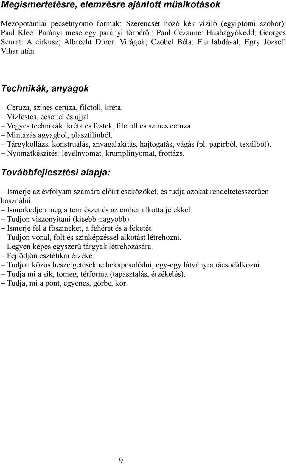 Vízfestés, ecsettel és ujjal. Vegyes technikák: kréta és festék, filctoll és színes ceruza. Mintázás agyagból, plasztilinből. Tárgykollázs, konstruálás, anyagalakítás, hajtogatás, vágás (pl.