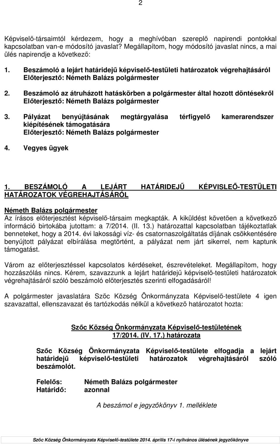 Pályázat benyújtásának megtárgyalása térfigyelı kamerarendszer kiépítésének támogatására Elıterjesztı: 4. Vegyes ügyek 1.