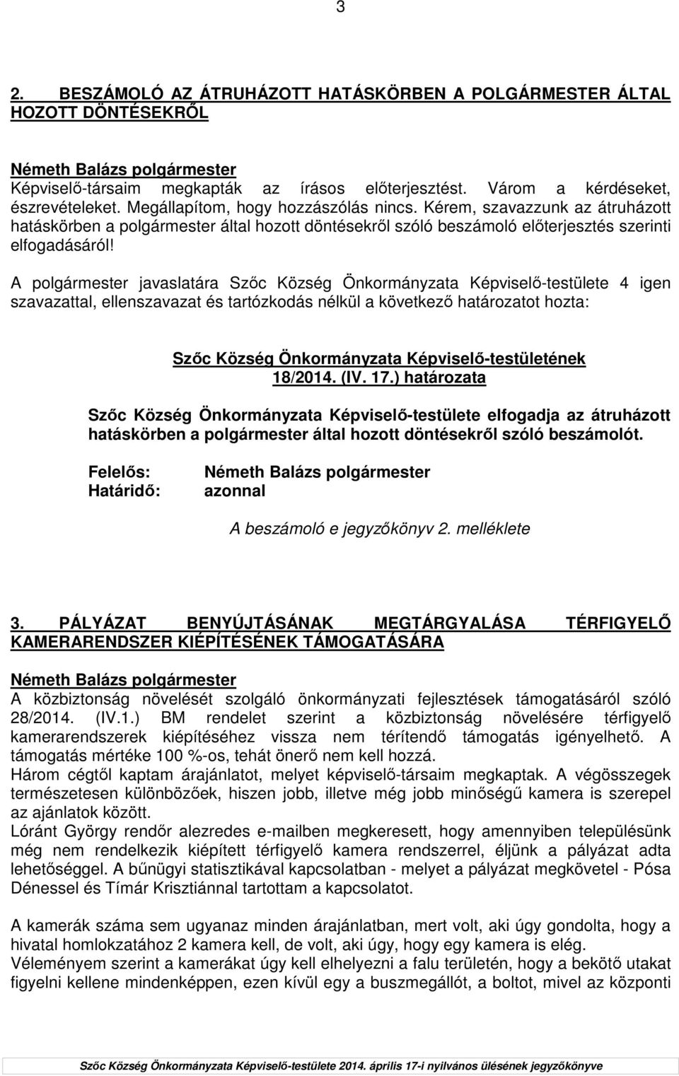 A polgármester javaslatára Szıc Község Önkormányzata Képviselı-testülete 4 igen szavazattal, ellenszavazat és tartózkodás nélkül a következı határozatot hozta: 18/2014. (IV. 17.
