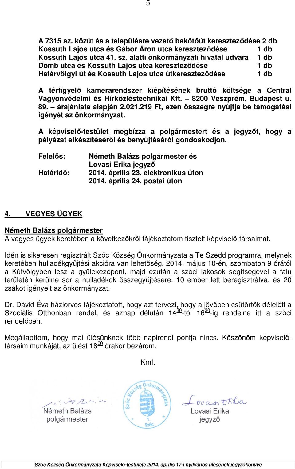 alatti önkormányzati hivatal udvara Domb utca és Kossuth Lajos utca keresztezıdése Határvölgyi út és Kossuth Lajos utca útkeresztezıdése A térfigyelı kamerarendszer kiépítésének bruttó költsége a