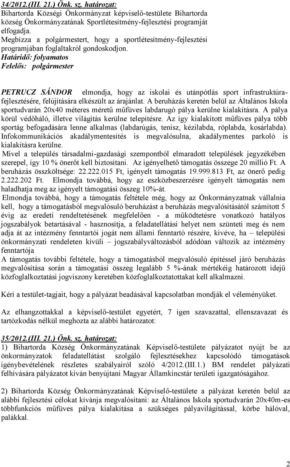 Határidő: folyamatos Felelős: polgármester PETRUCZ SÁNDOR elmondja, hogy az iskolai és utánpótlás sport infrastruktúrafejlesztésére, felújítására elkészült az árajánlat.