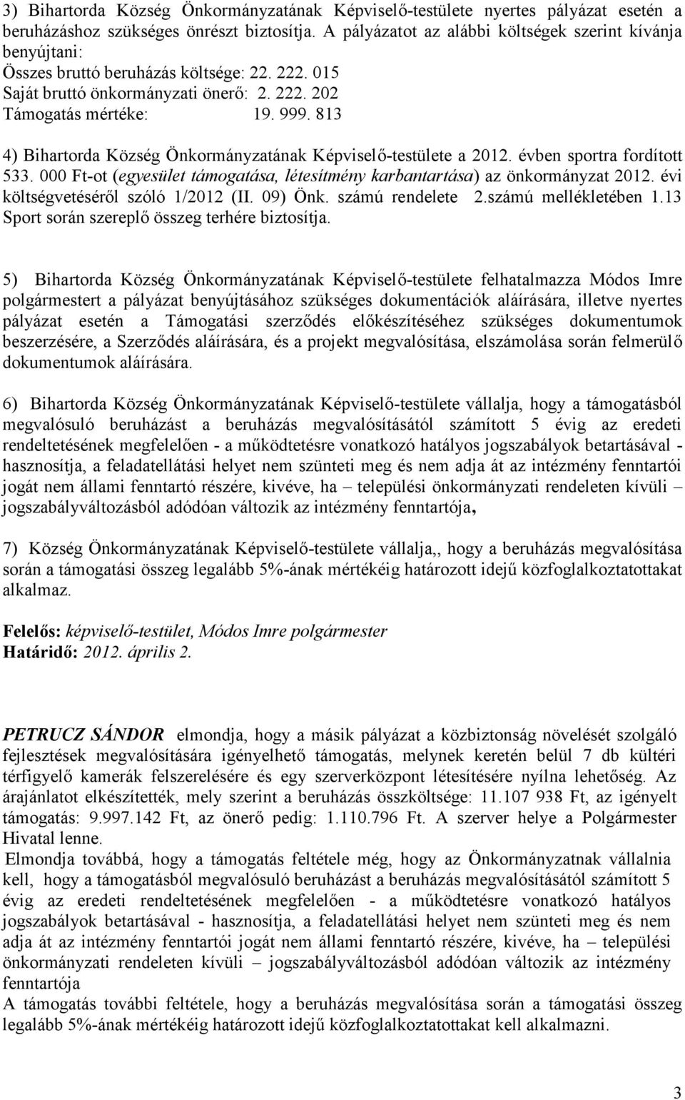 813 4) Bihartorda Község Önkormányzatának Képviselő-testülete a 2012. évben sportra fordított 533. 000 Ft-ot (egyesület támogatása, létesítmény karbantartása) az önkormányzat 2012.