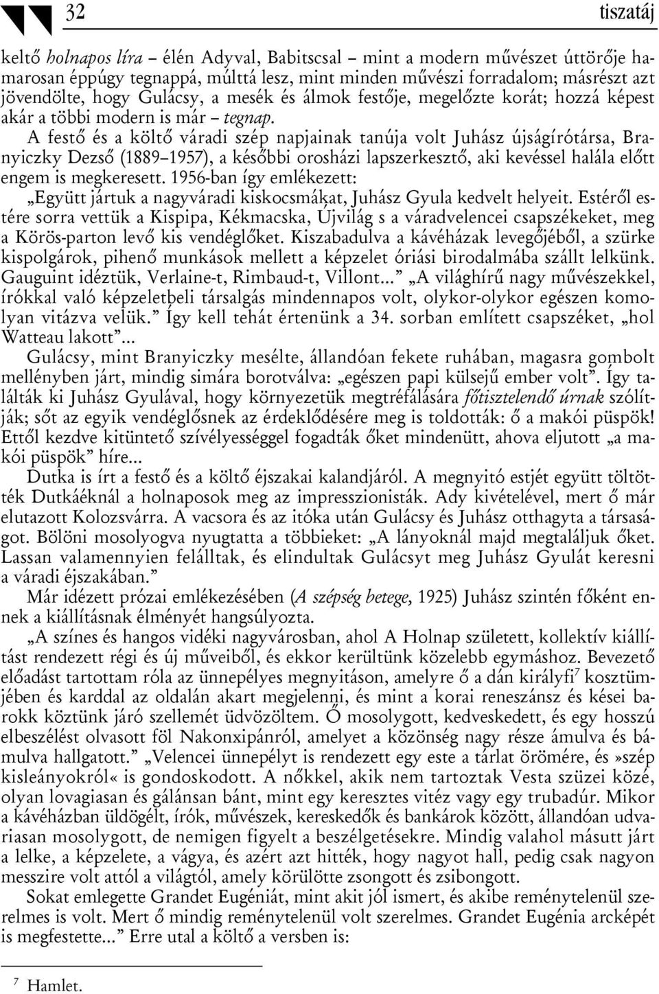 A festő és a költő váradi szép napjainak tanúja volt Juhász újságírótársa, Branyiczky Dezső (1889 1957), a későbbi orosházi lapszerkesztő, aki kevéssel halála előtt engem is megkeresett.