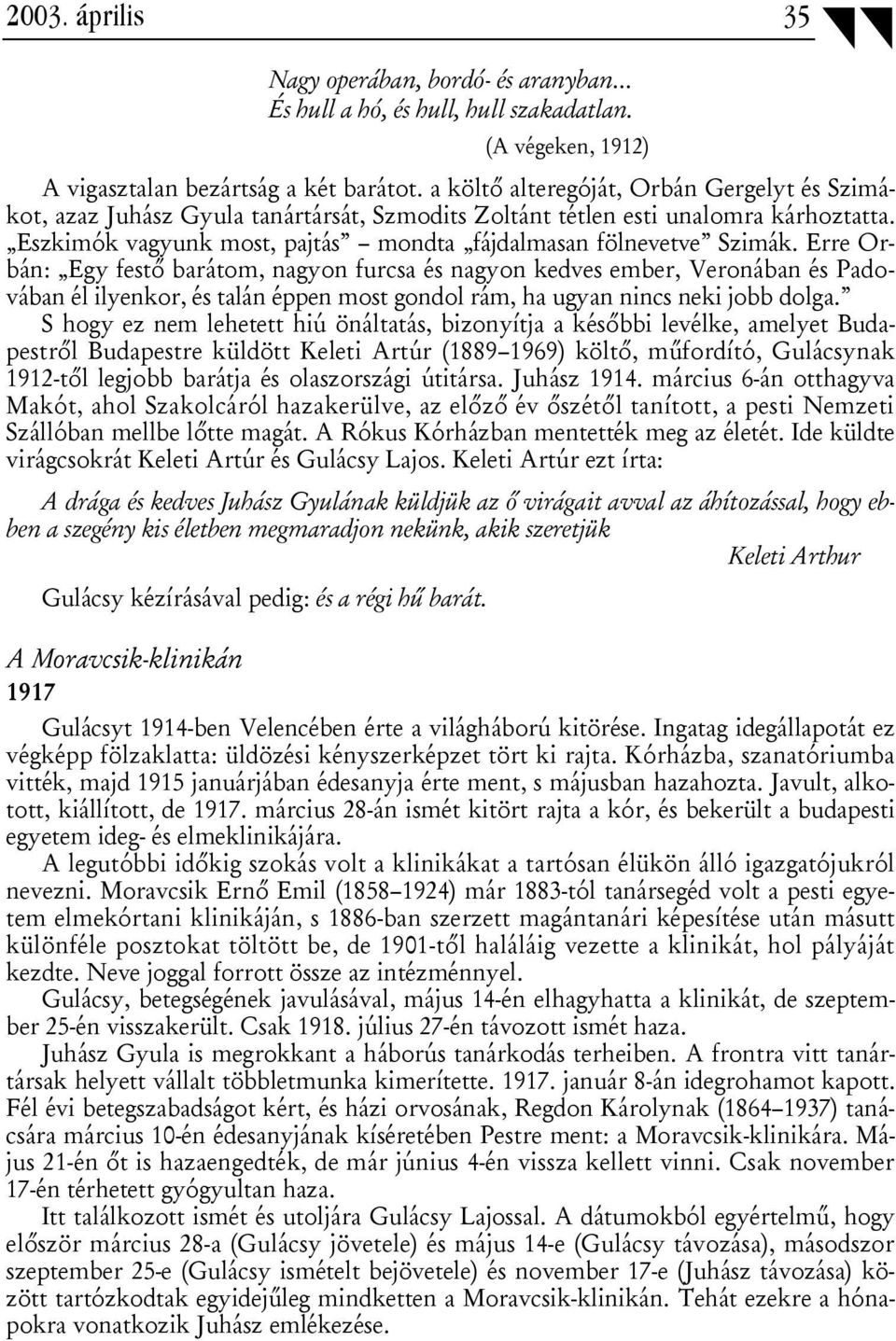 Erre Orbán: Egy festő barátom, nagyon furcsa és nagyon kedves ember, Veronában és Padovában él ilyenkor, és talán éppen most gondol rám, ha ugyan nincs neki jobb dolga.