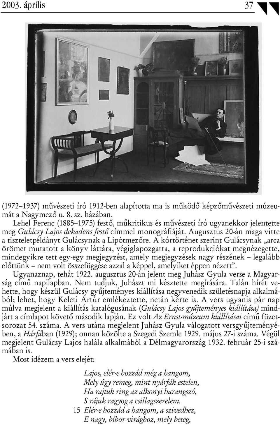 Augusztus 20-án maga vitte a tiszteletpéldányt Gulácsynak a Lipótmezőre.
