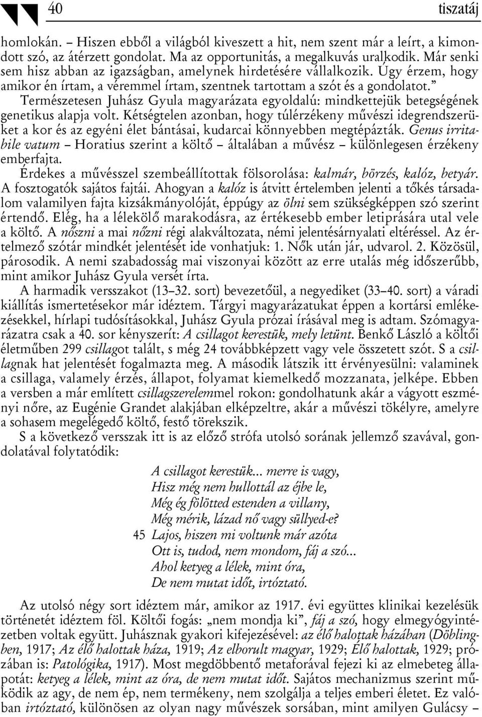 Természetesen Juhász Gyula magyarázata egyoldalú: mindkettejük betegségének genetikus alapja volt.