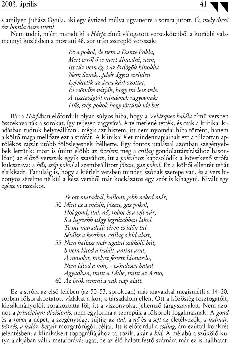 sor után szereplő versszak: Ez a pokol, de nem a Dante Pokla, Mert erről ő se mert álmodni, nem, Itt tűz nem ég, s az ördögök kínokba Nem űznek fehér ágyra szeliden Lefektetik az árva kárhozottat, És