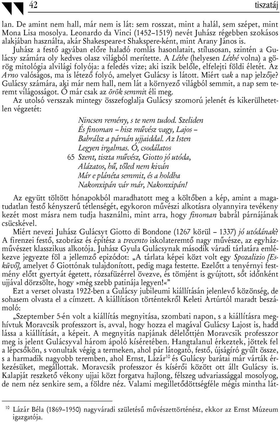 Juhász a festő agyában előre haladó romlás hasonlatait, stílusosan, szintén a Gulácsy számára oly kedves olasz világból merítette.