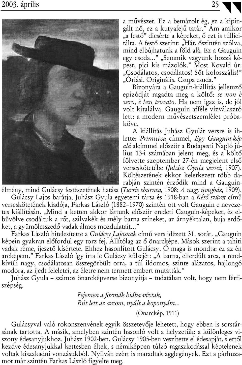 Óriási. Originális. Csupa csuda. Bizonyára a Gauguin-kiállítás jellemző epizódját ragadta meg a költő: se non è vero, è ben trovato. Ha nem igaz is, de jól volt kitalálva.