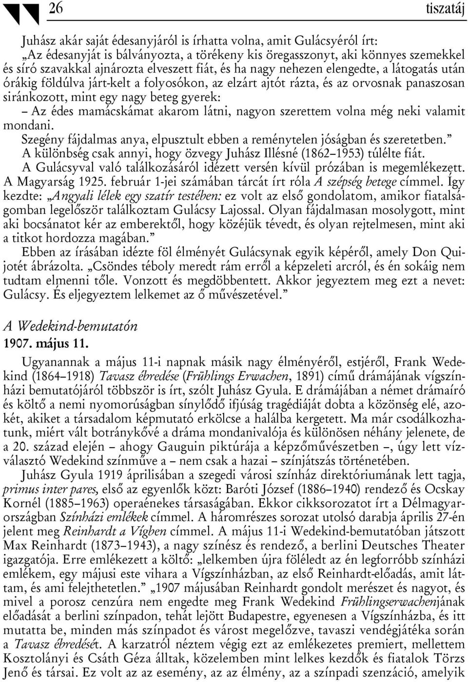 édes mamácskámat akarom látni, nagyon szerettem volna még neki valamit mondani. Szegény fájdalmas anya, elpusztult ebben a reménytelen jóságban és szeretetben.