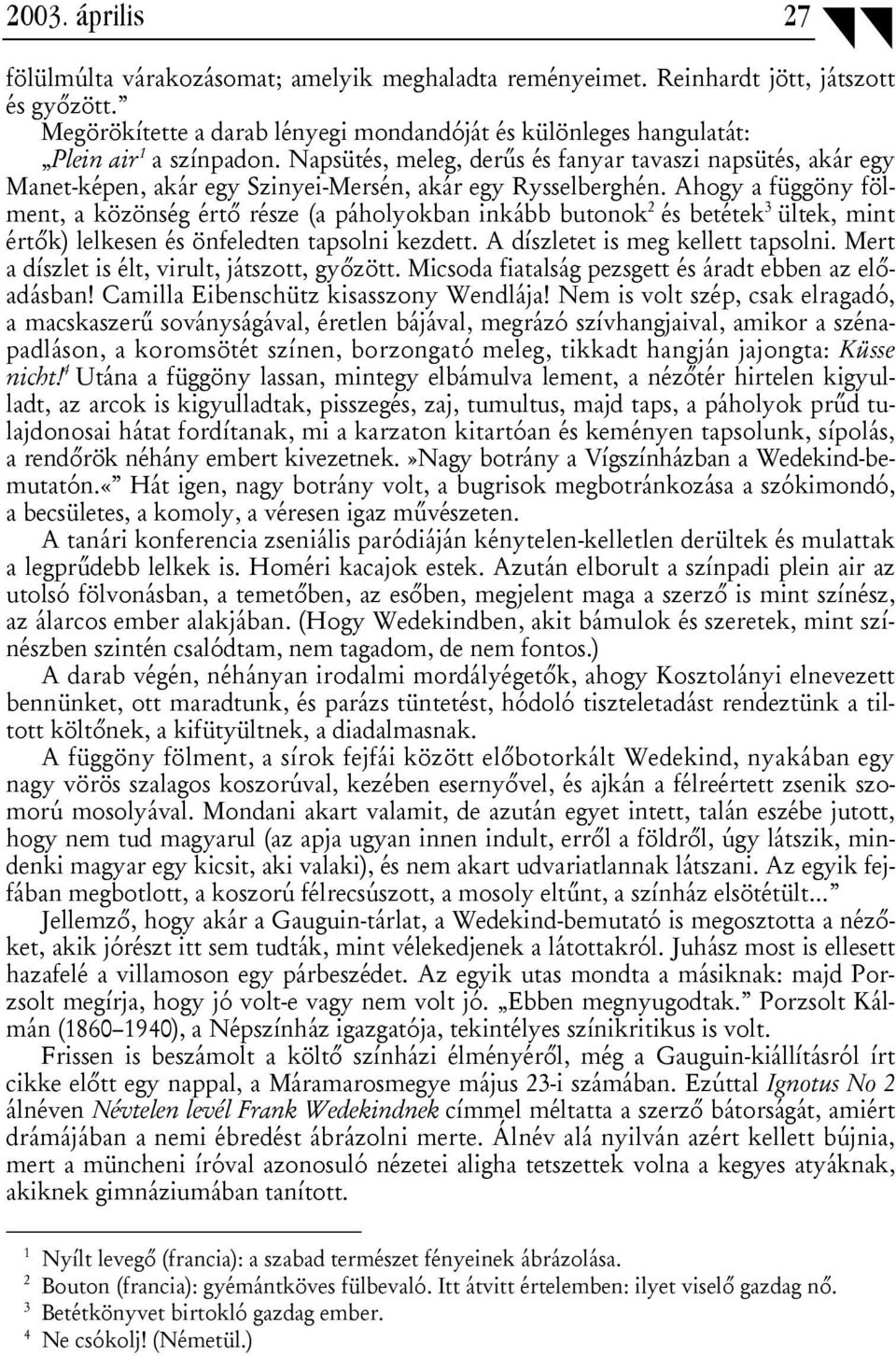 Napsütés, meleg, derűs és fanyar tavaszi napsütés, akár egy Manet-képen, akár egy Szinyei-Mersén, akár egy Rysselberghén.