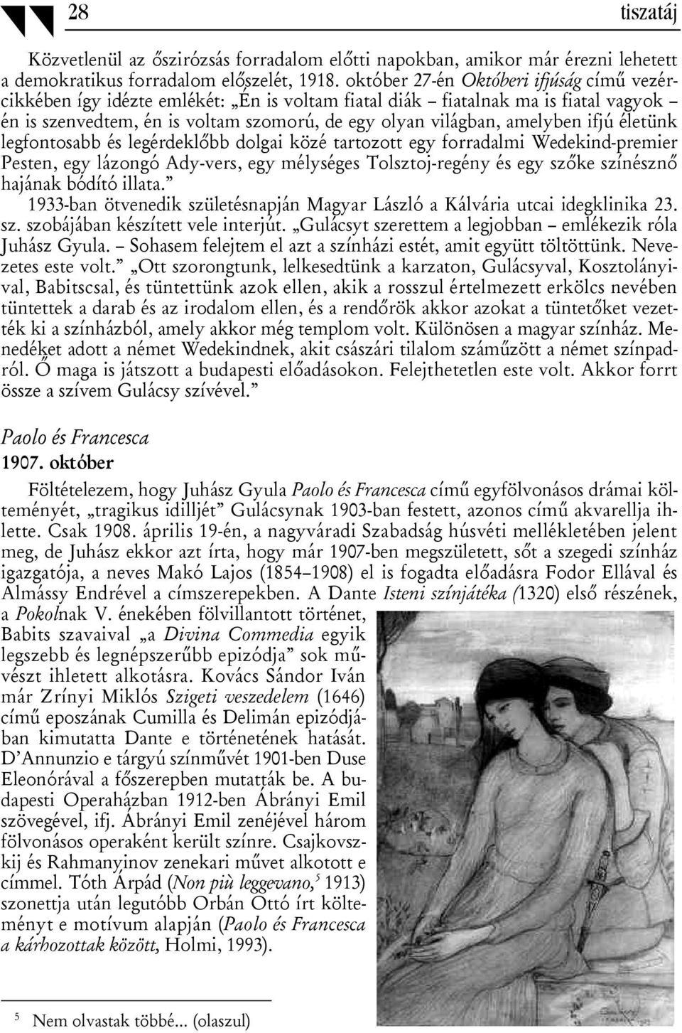 ifjú életünk legfontosabb és legérdeklőbb dolgai közé tartozott egy forradalmi Wedekind-premier Pesten, egy lázongó Ady-vers, egy mélységes Tolsztoj-regény és egy szőke színésznő hajának bódító