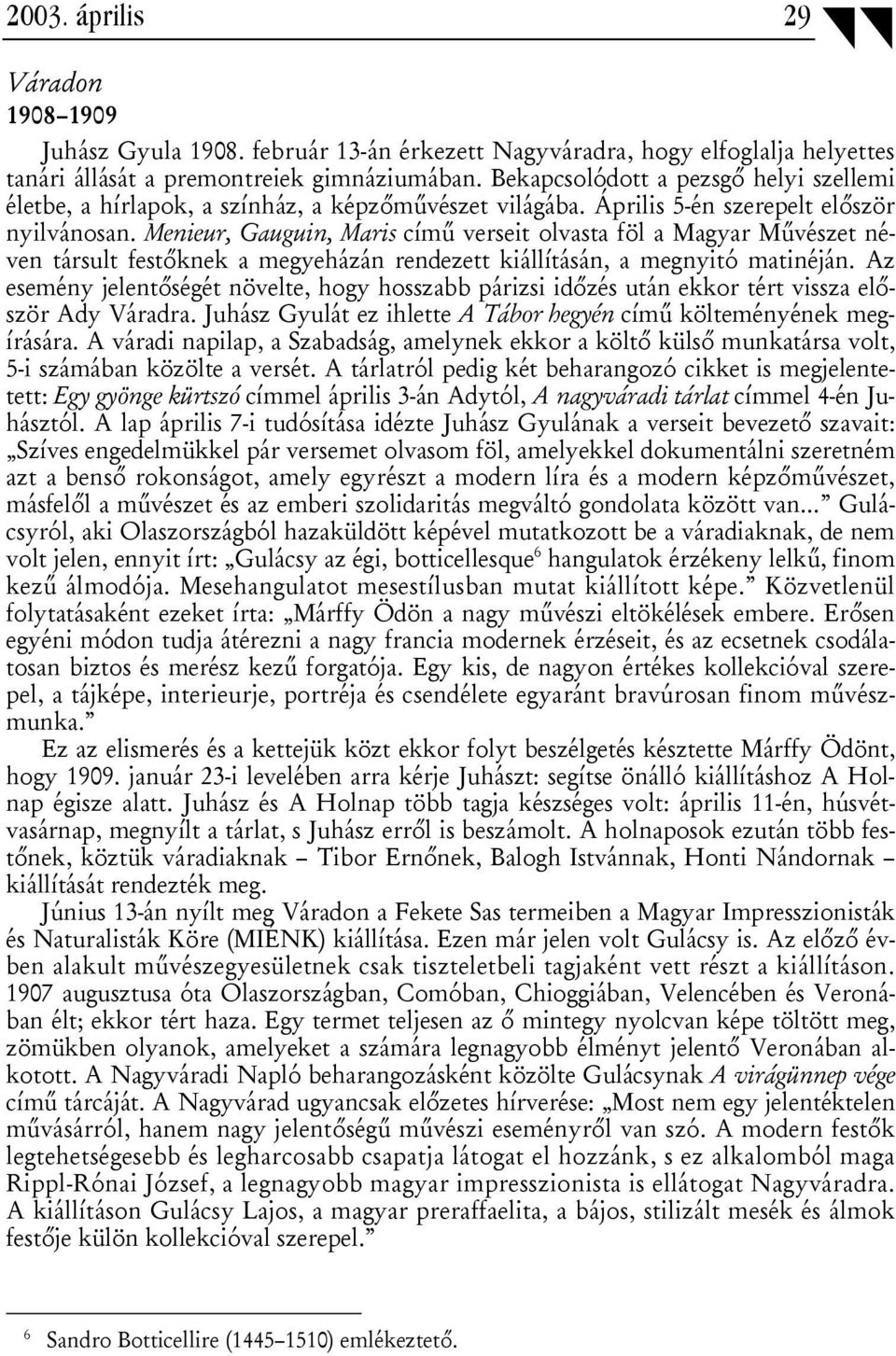 Menieur, Gauguin, Maris című verseit olvasta föl a Magyar Művészet néven társult festőknek a megyeházán rendezett kiállításán, a megnyitó matinéján.