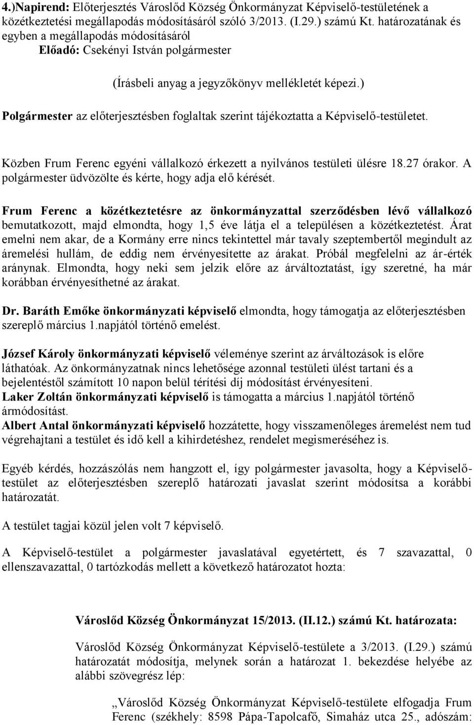 Frum Ferenc a közétkeztetésre az önkormányzattal szerződésben lévő vállalkozó bemutatkozott, majd elmondta, hogy 1,5 éve látja el a településen a közétkeztetést.