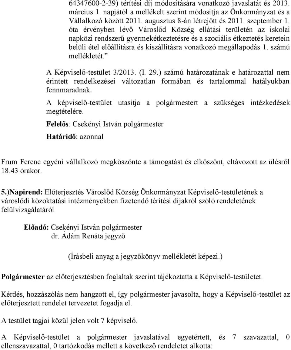 óta érvényben lévő Városlőd Község ellátási területén az iskolai napközi rendszerű gyermekétkeztetésre és a szociális étkeztetés keretein belüli étel előállításra és kiszállításra vonatkozó