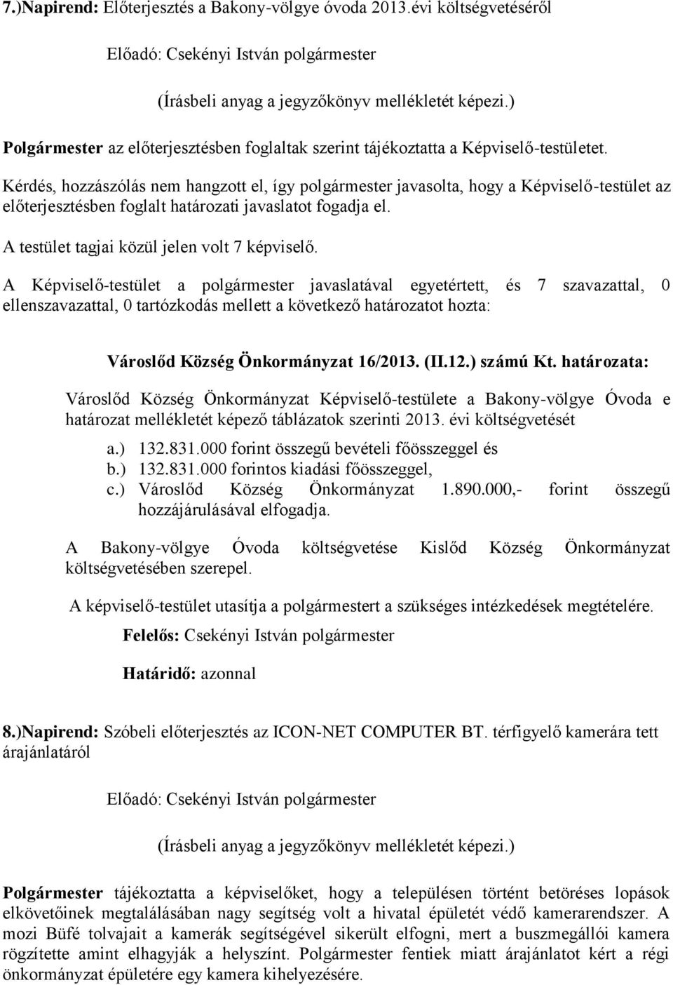 ellenszavazattal, 0 tartózkodás mellett a következő határozatot hozta: Városlőd Község Önkormányzat 16/2013. (II.12.) számú Kt.