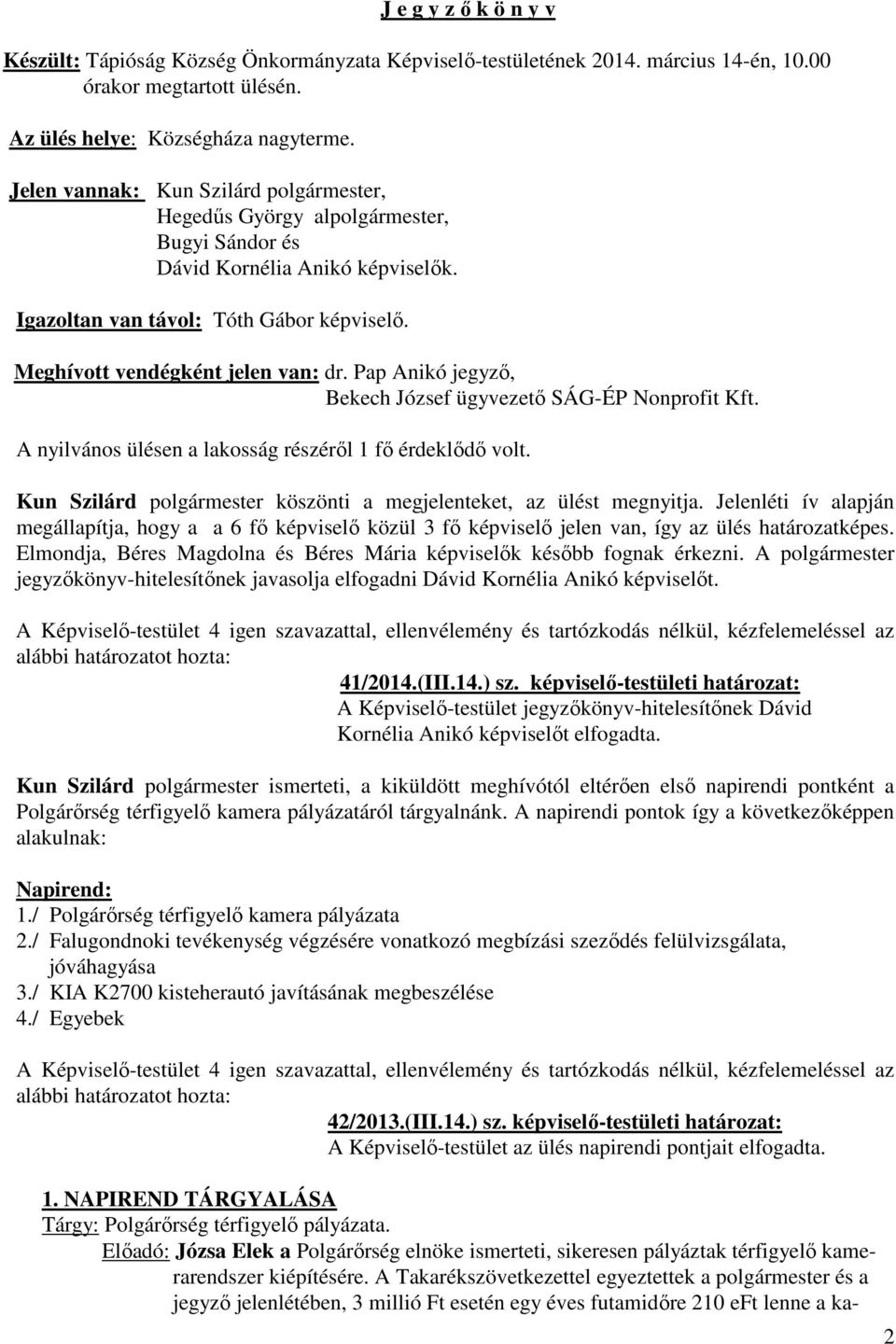 Pap Anikó jegyző, Bekech József ügyvezető SÁG-ÉP Nonprofit Kft. A nyilvános ülésen a lakosság részéről 1 fő érdeklődő volt. Kun Szilárd polgármester köszönti a megjelenteket, az ülést megnyitja.