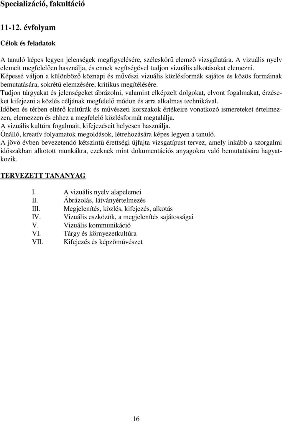 Képessé váljon a különböző köznapi és művészi vizuális közlésformák sajátos és közös formáinak bemutatására, sokrétű elemzésére, kritikus megítélésére.