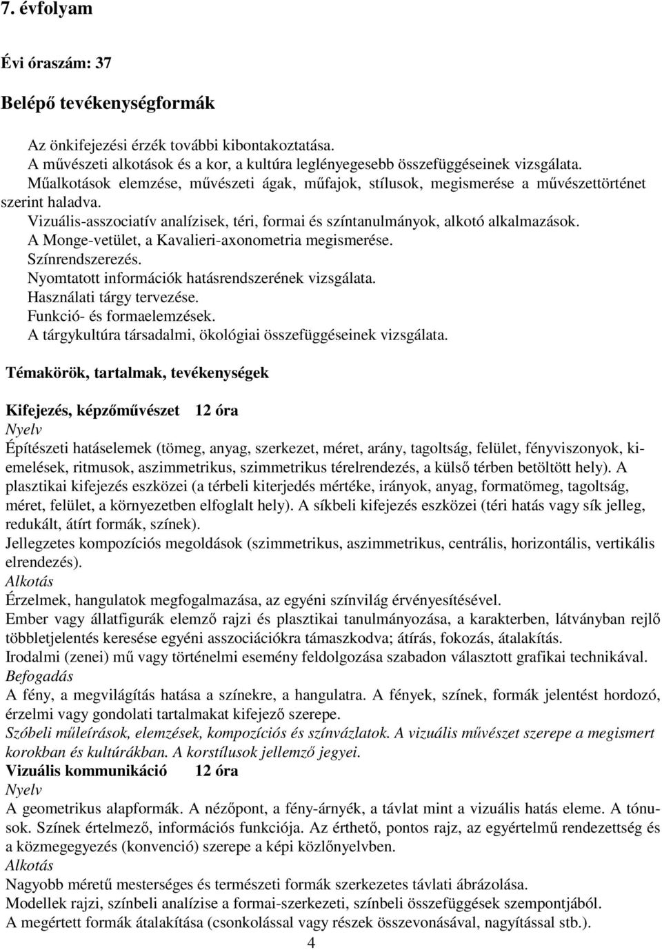 A Monge-vetület, a Kavalieri-axonometria megismerése. Színrendszerezés. Nyomtatott információk hatásrendszerének vizsgálata. Használati tárgy tervezése. Funkció- és formaelemzések.